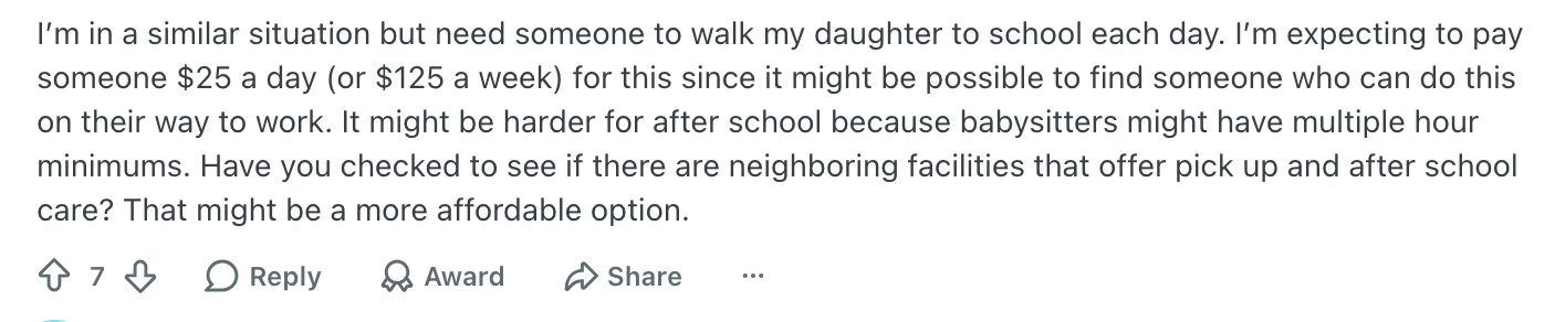 A forum reply saying they expect to pay $25 a day to have someone walk their daughter to school, since it might fit into someone's commute, and noting that after school is harder because babysitters might have multiple hour minimums.